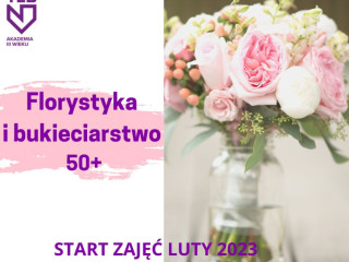Florystyka i bukieciarstwo 50+ - Nabór LUTY 2023 – BEZPŁATNIE !